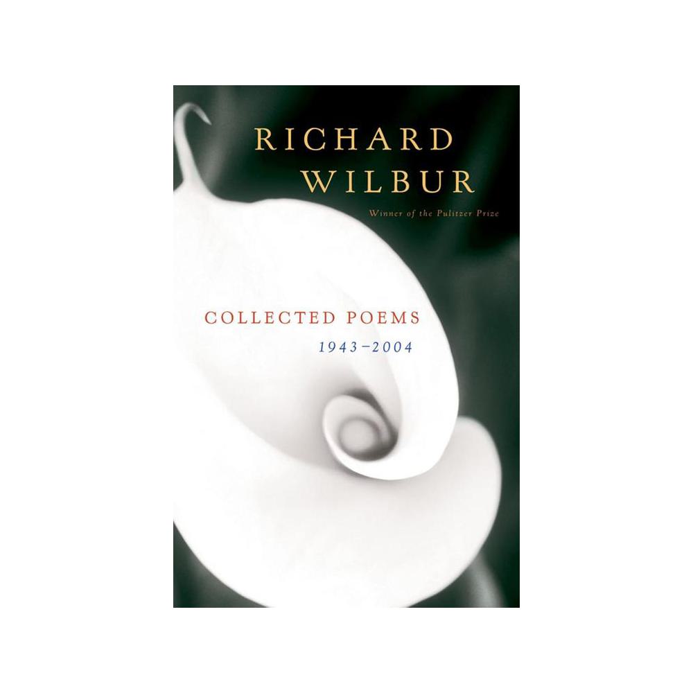 Wilbur, Richard, Collected Poems 1943-2004, 9780156030793, Houghton Mifflin Harcourt Publishing Company, 2006, Poetry, Books, 285296